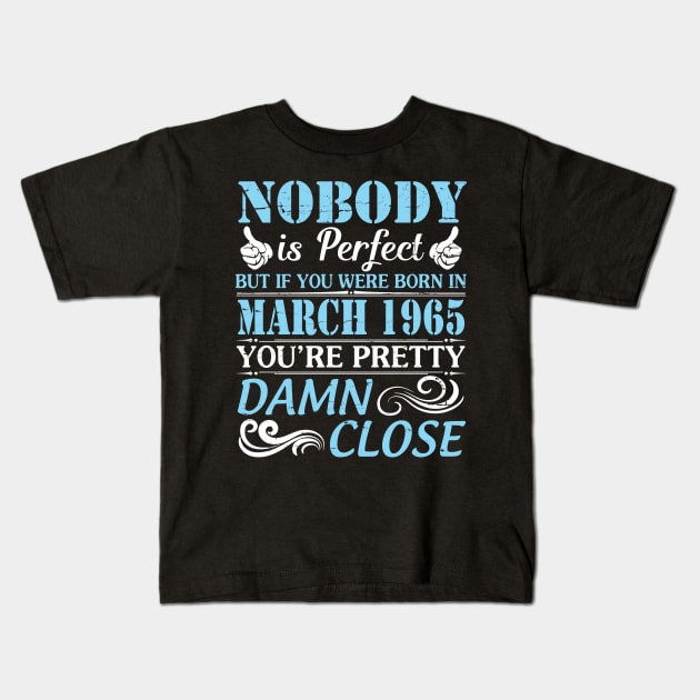 Nobody Is Perfect But If You Were Born In March 1965 You're Pretty Damn Close Kids T-Shirt by bakhanh123